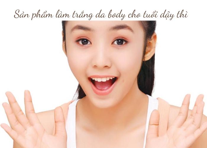 Top 12 sản phẩm làm trắng da body cho tuổi dậy thì cực hiệu quả 2024