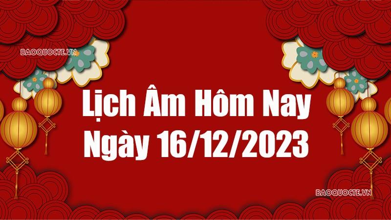 Lịch âm hôm nay 2023: Xem lịch âm 16/12/2023, Lịch vạn niên ngày 16 tháng 12 năm 2023