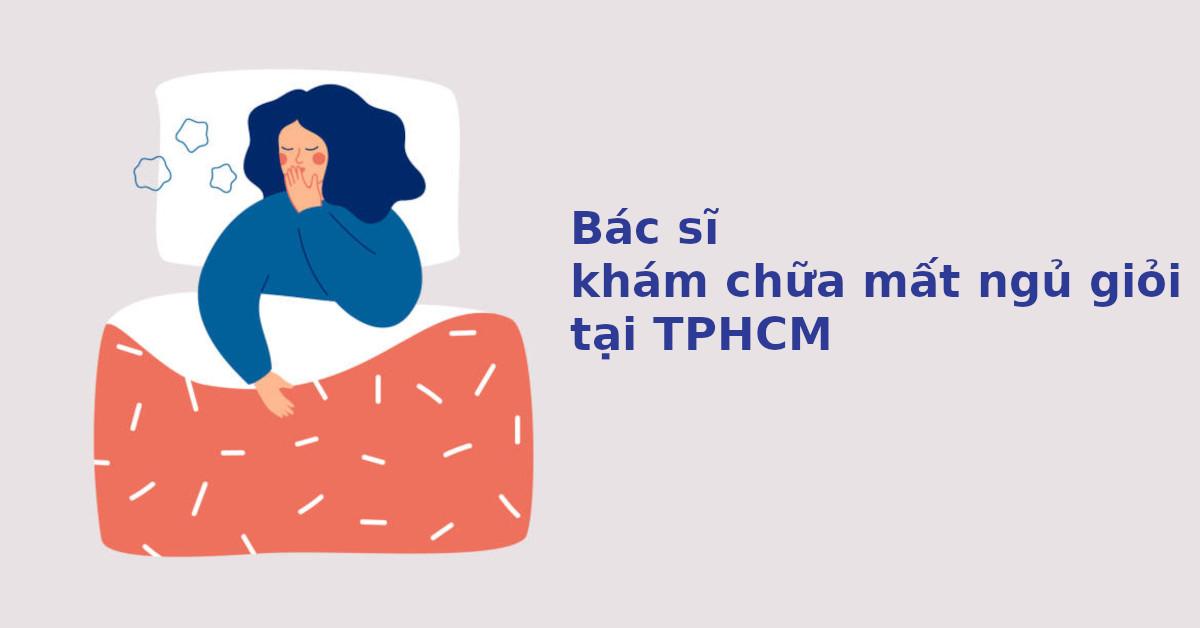 6 bác sĩ giỏi khám chữa Mất ngủ - Rối loạn giấc ngủ tại TPHCM