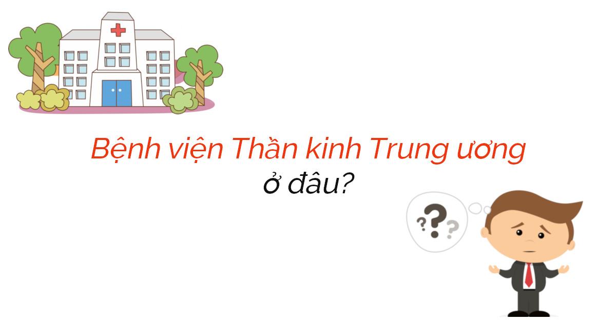 Bệnh viện thần kinh Trung ương ở đâu