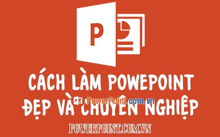 Cách làm PowerPoint đẹp và chuyên nghiệp