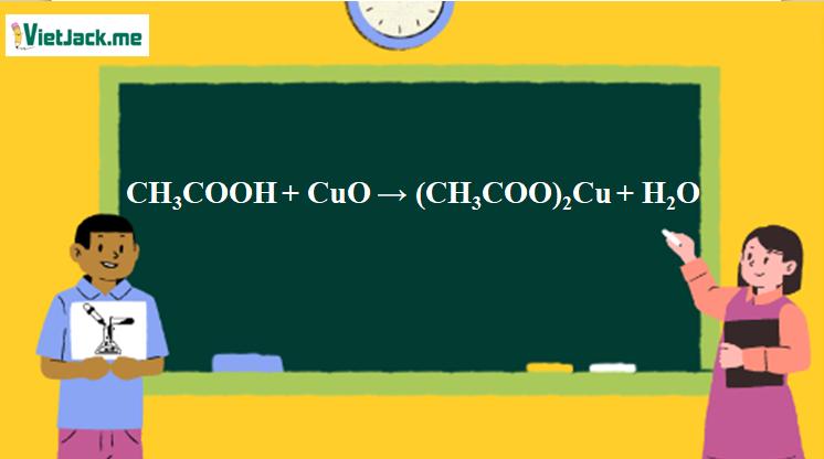 CH3COOH + CuO → (CH3COO)2Cu + H2O | CH3COOH ra (CH3COO)2Cu