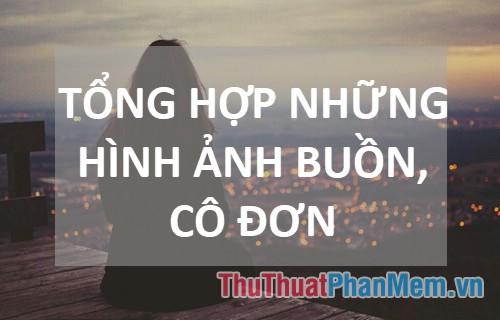 Ảnh buồn - Tổng hợp những bức ảnh đầy cảm xúc, cô đơn