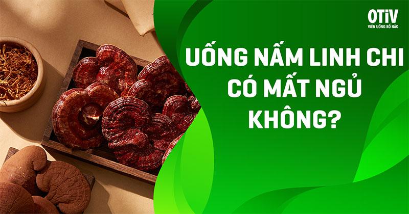 Uống nấm linh chi có mất ngủ không? Ảnh hưởng thần kinh ra sao?