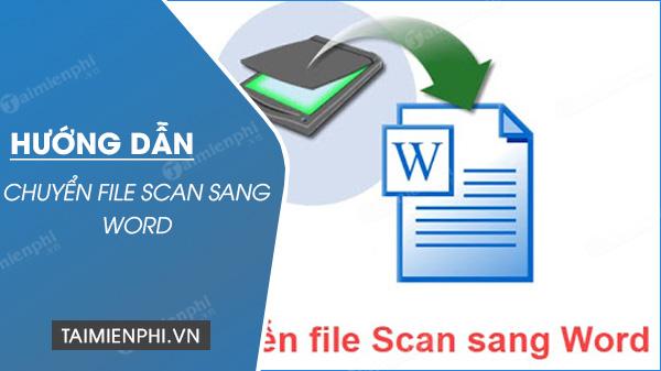 Hướng dẫn đơn giản chuyển đổi file scan sang định dạng Word