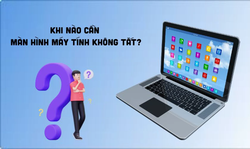 Tại sao cần biết cách để màn hình máy tính không tắt?