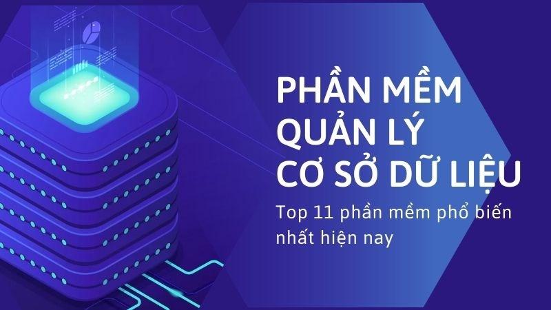 Top 11 phần mềm quản lý cơ sở dữ liệu phổ biến nhất hiện nay