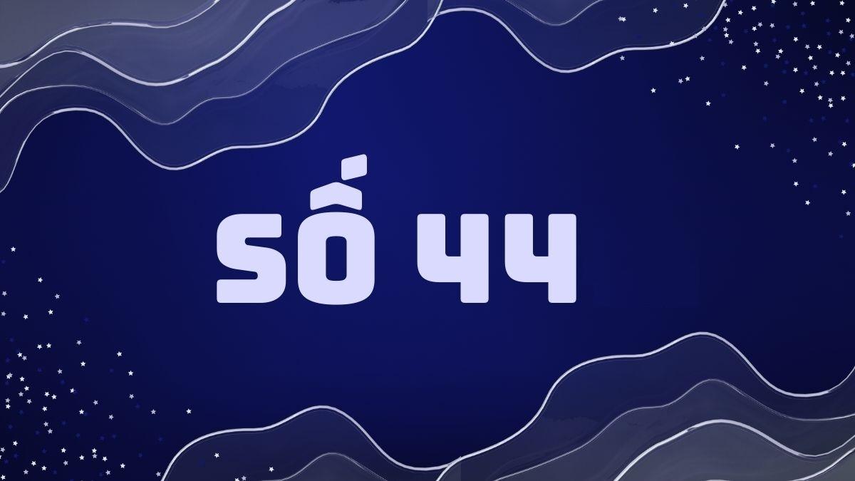 44 là gì trên Facebook? Số 44 có nghĩa tốt hay xấu