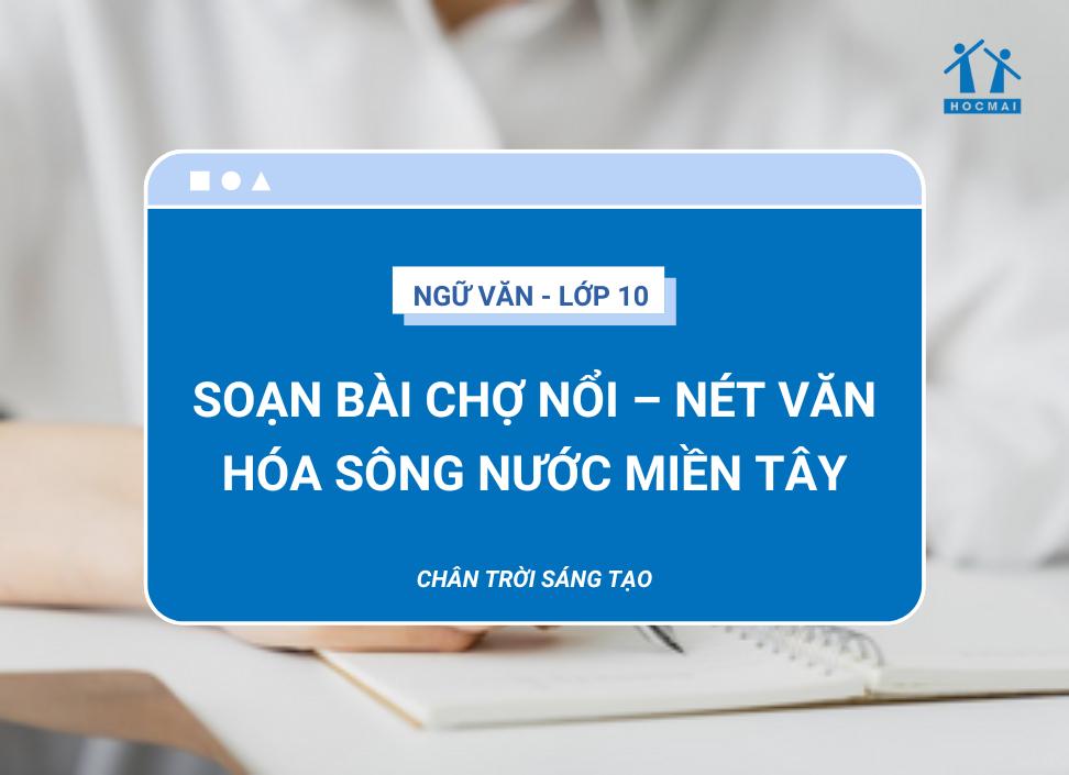 Soạn bài Chợ nổi – Nét văn hóa sông nước miền Tây | Ngữ văn 10 Chân trời sáng tạo