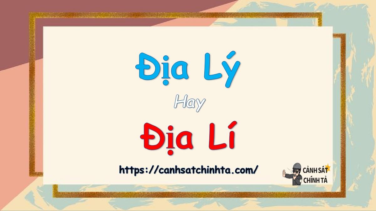 Địa lý hay địa lí là đúng chính tả?