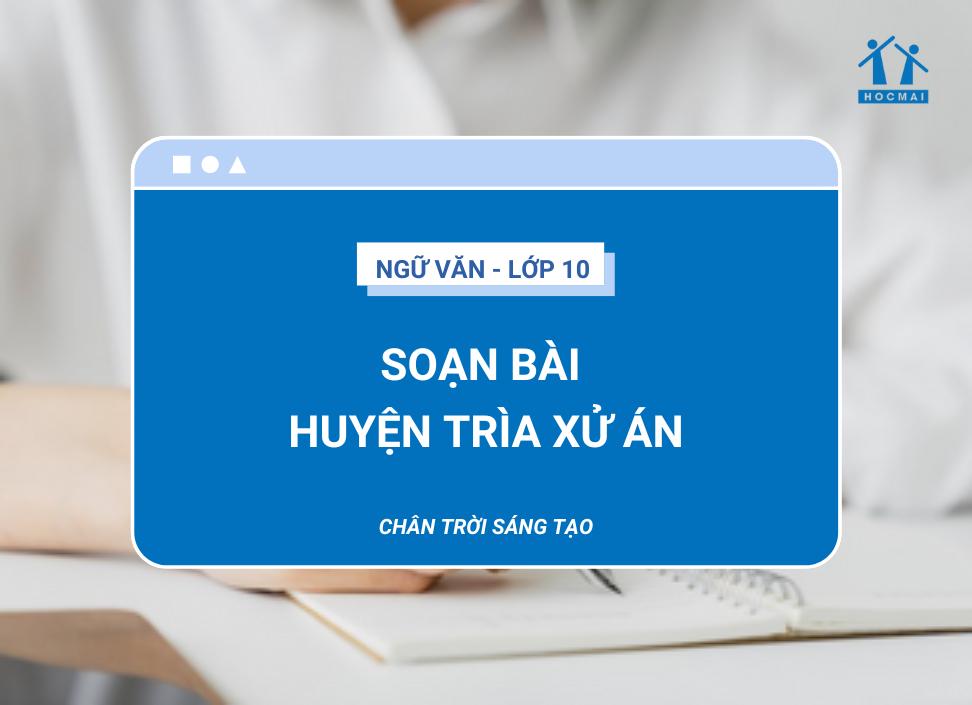 Soạn bài Huyện Trìa xử án | Ngữ văn 10 Chân trời sáng tạo