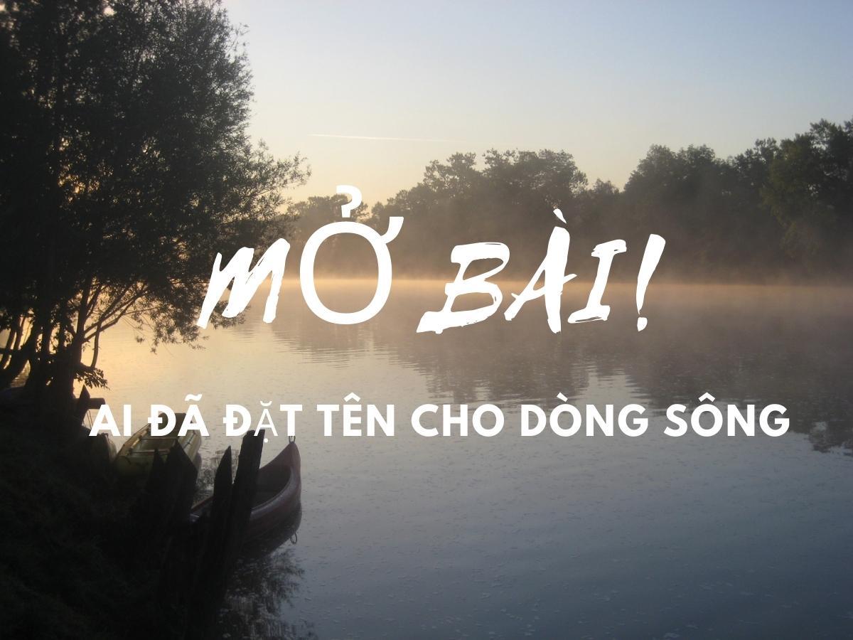 Mở bài Ai đã đặt tên cho dòng sông hay | Ngữ  Văn 12