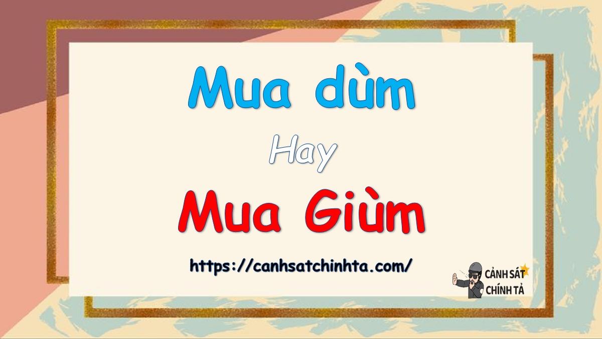 Mua dùm hay mua giùm là đúng chính tả?