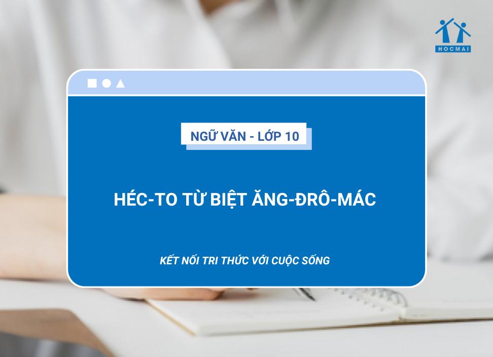 Soạn bài Héc-to từ biệt Ăng-đrô-mác | Ngữ văn 10 Kết nối tri thức