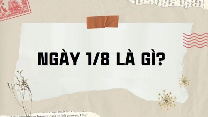 1/8 là ngày gì? Ý nghĩa và những sự kiện nổi bật  vào 1/8
