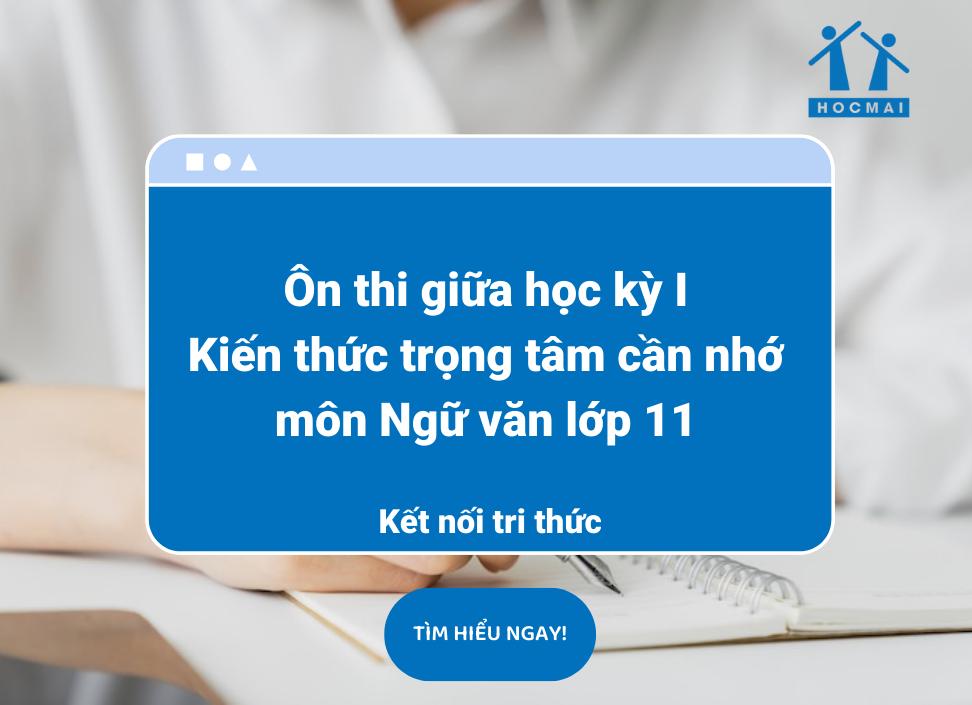 Ngữ văn 11: Kiến thức trọng tâm nhất định phải nhớ trong nửa đầu học kỳ I – Kết nối tri thức