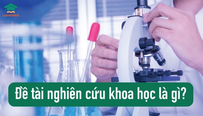 200+ Đề Tài Nghiên Cứu Khoa Học Hay: Cách Chọn Và Đặt Tên