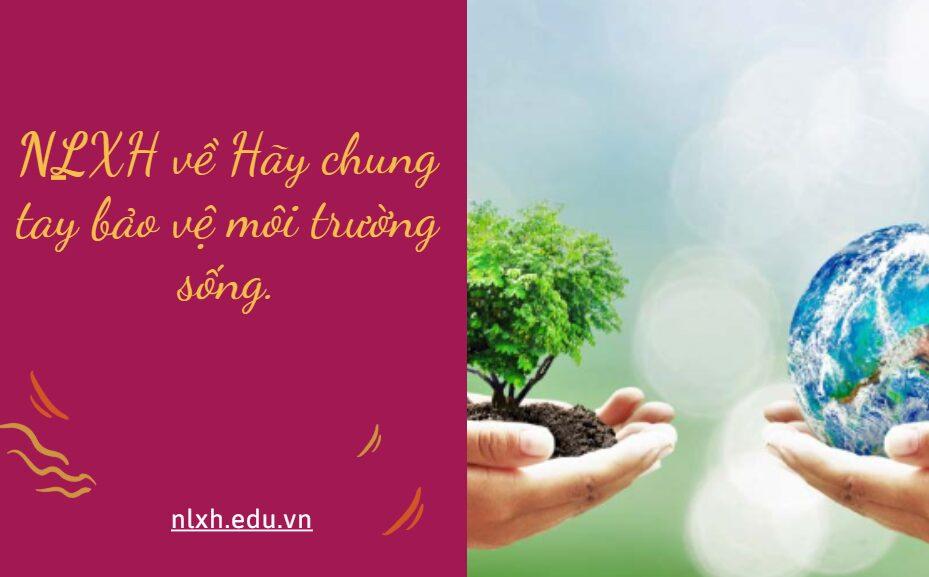 NLXH về chủ đề: Hãy chung tay bảo vệ môi trường sống.