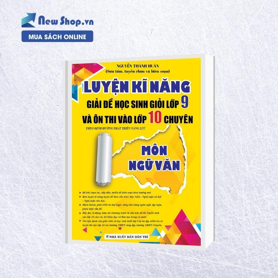 Luyện Kĩ Năng Giải Đề Học Sinh Giỏi Lớp 9 Và Ôn Thi Vào Lớp 10 Chuyên Môn Ngữ Văn