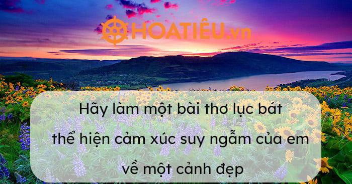 Hãy làm một bài thơ lục bát thể hiện cảm xúc suy ngẫm của em về một cảnh đẹp