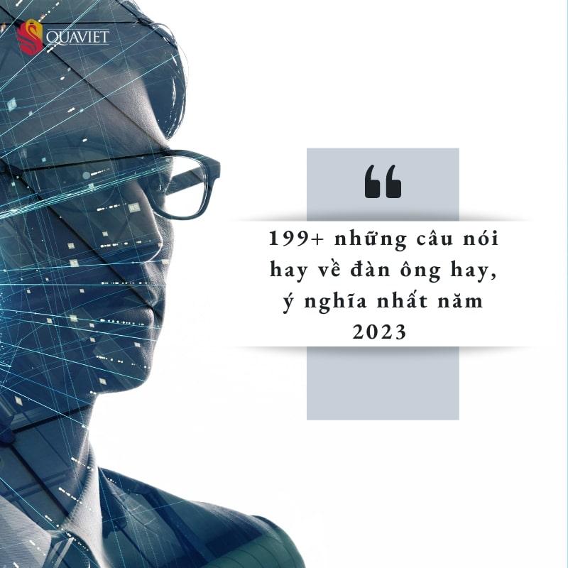 199+ những câu nói hay về đàn ông ý nghĩa nhất năm 2023