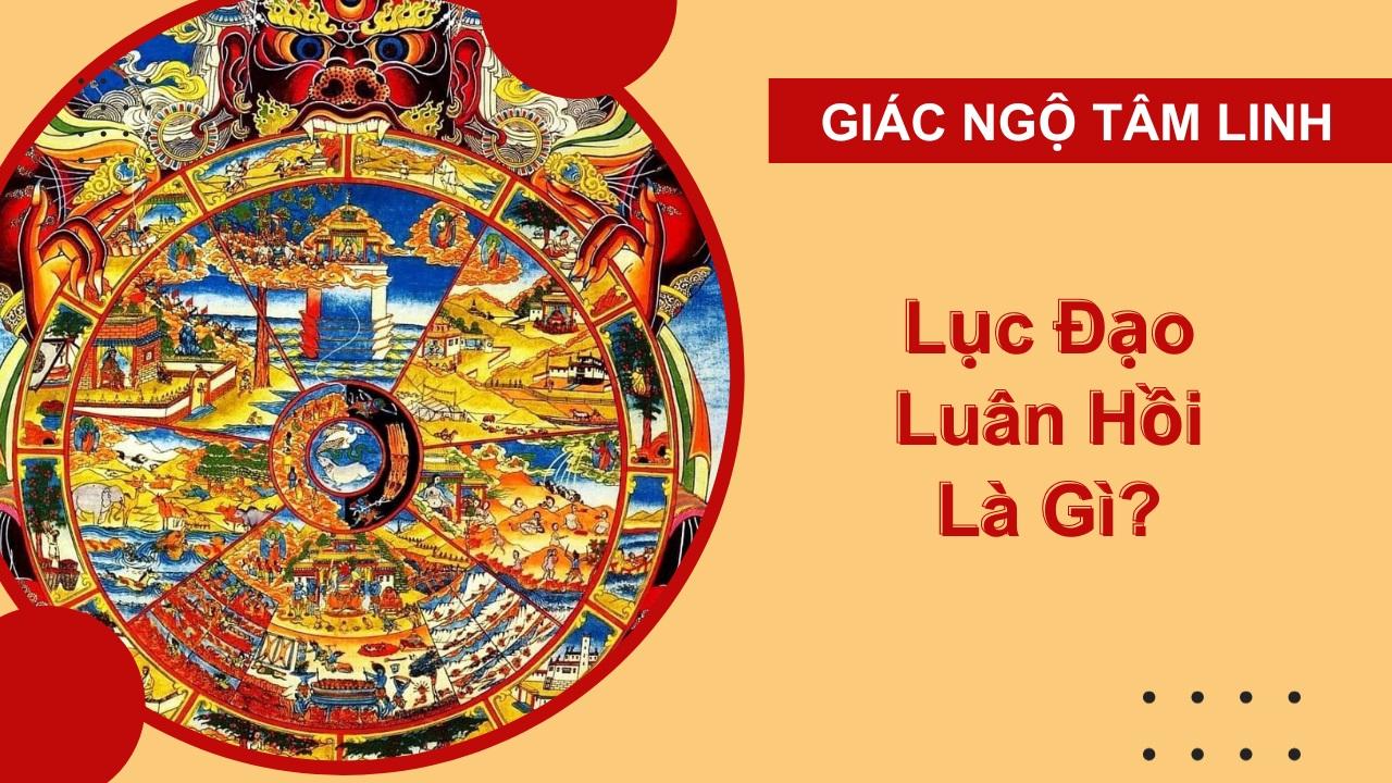 Lục đạo luân hồi là gì? Tìm hiểu về 6 cõi luân hồi trong Phật Giáo