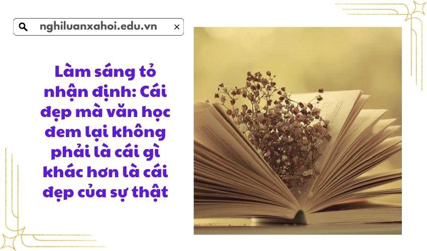 Làm sáng tỏ nhận định: Cái đẹp mà văn học đem lại không phải là cái gì khác hơn là cái đẹp của sự thật