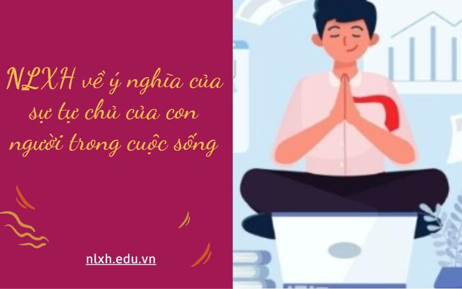 NLXH suy nghĩ về vấn đề ý nghĩa của sự tự chủ của con người trong cuộc sống