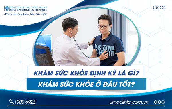 KHÁM SỨC KHỎE ĐỊNH KỲ LÀ GÌ? KHÁM SỨC KHỎE ĐỊNH KỲ Ở ĐÂU TỐT?