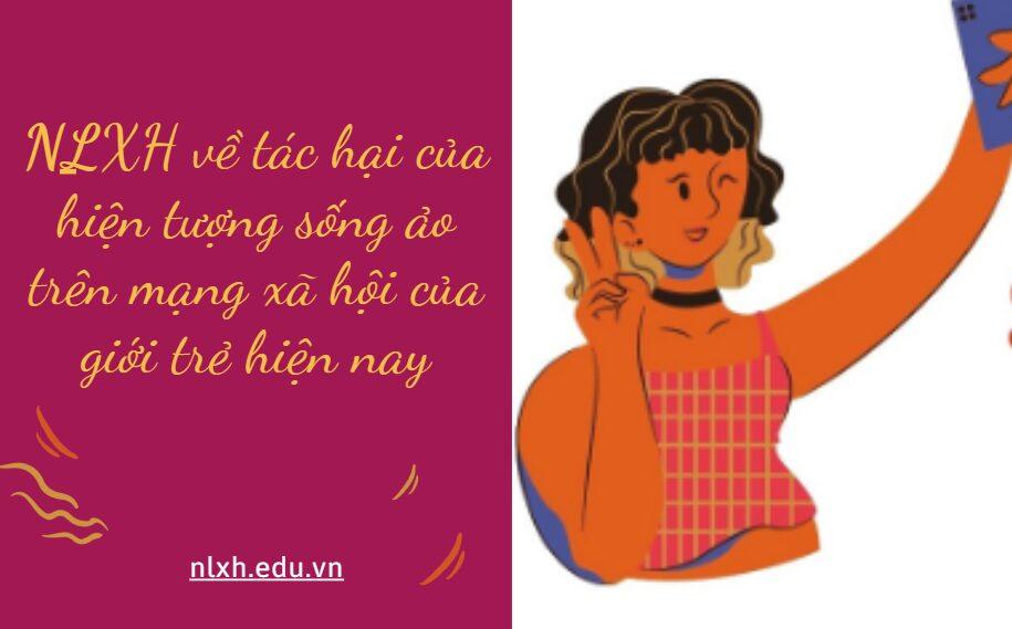 NLXH suy nghĩ về vấn đề tác hại của hiện tượng sống ảo trên mạng xã hội của giới trẻ hiện nay