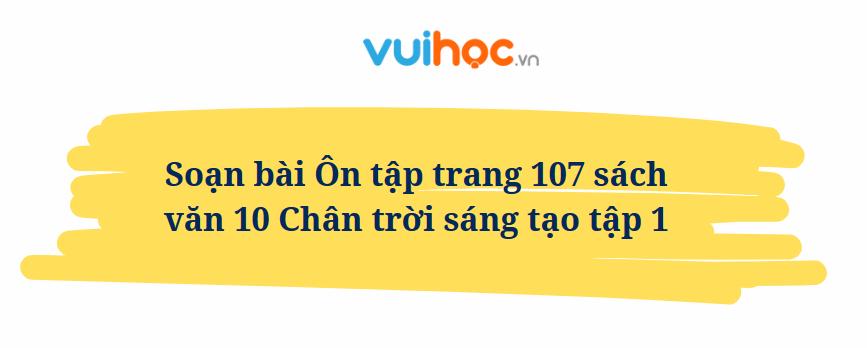 Soạn bài Ôn tập trang 107 sách văn 10 Chân trời sáng tạo tập 1