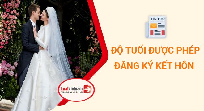 Độ tuổi đăng ký kết hôn mới nhất là bao nhiêu?