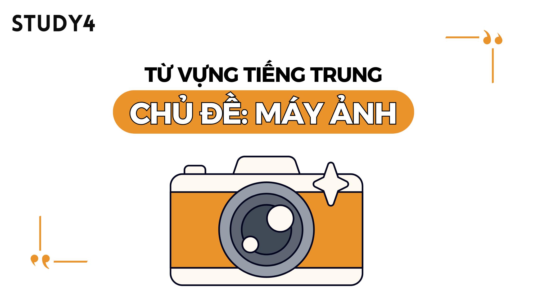 Tổng hợp từ vựng tiếng Trung chủ đề Máy ảnh kèm ví dụ chi tiết
