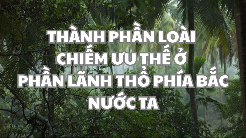 Thành phần loài chiếm ưu thế ở phần lãnh thổ phía Bắc nước ta