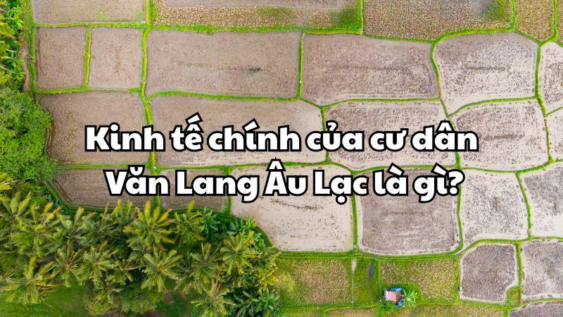 Kinh tế chính của cư dân Văn Lang Âu Lạc là