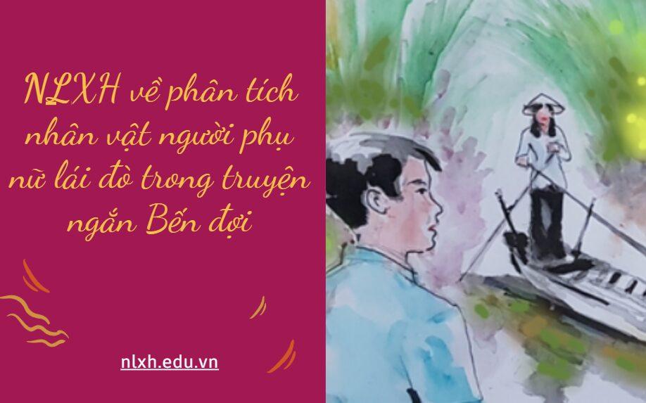 Viết một đoạn văn nghị luận (khoảng 200 chữ) phân tích nhân vật người phụ nữ lái đò trong truyện ngắn Bến đợi